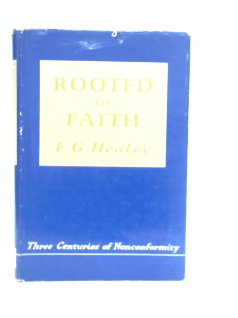 Rooted in Faith: Three centuries of Nonconformity 1662-1962 By F.G.Healey