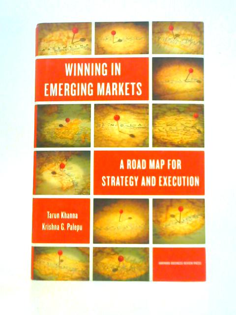Winning in Emerging Markets: A Road Map for Strategy and Execution By Krishna G. Palepu