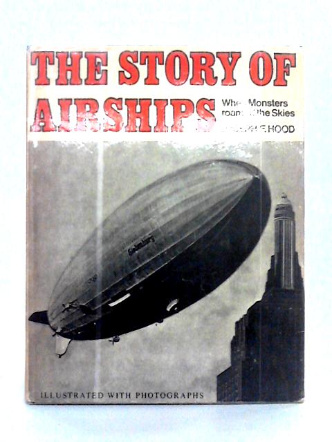 The Story of Airships (When Monsters Roamed the Skies) By Joseph F. Hood