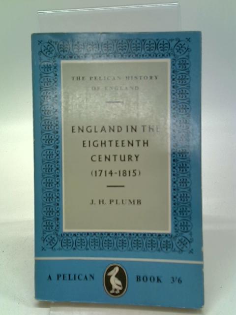 England In The Eighteenth Century: 1714-1815 By J. H.Plumb