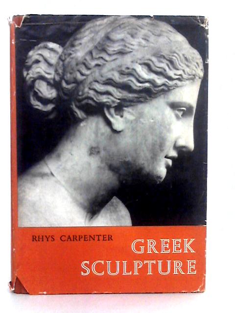 Greek Sculpture; A Critical Review By Rhys Carpenter