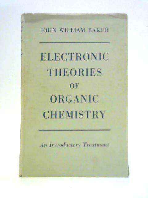 Electronic Theories of Organic Chemistry By John William Baker