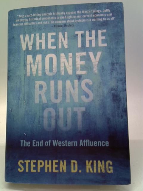 When the Money Runs Out: The End of Western Affluence By Stephen D. King