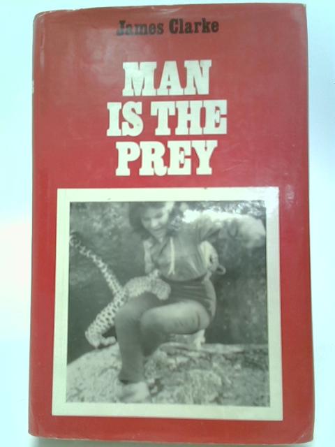 Man Is The Prey By James Clarke