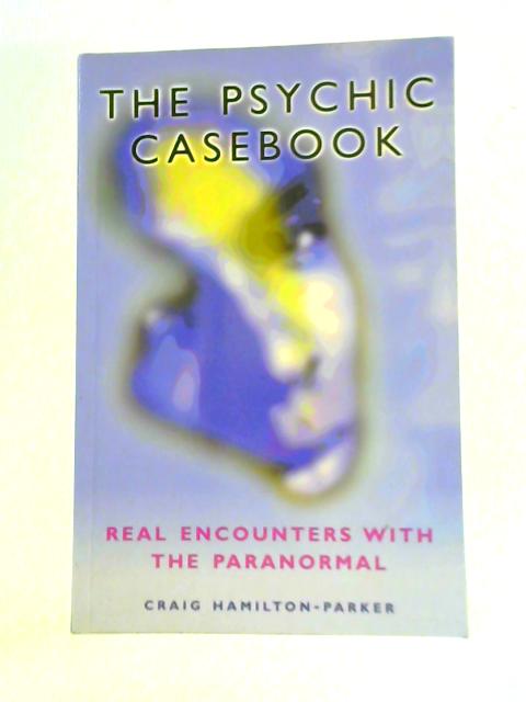 The Psychic Casebook By Craig Hailton-Parker