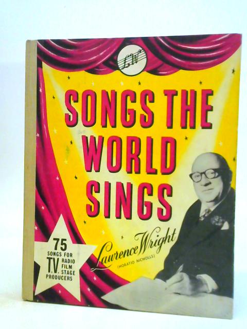 Songs the World Sings - Fifty Years of Music Publishing 1907 - 1957 By Lawrence Wright
