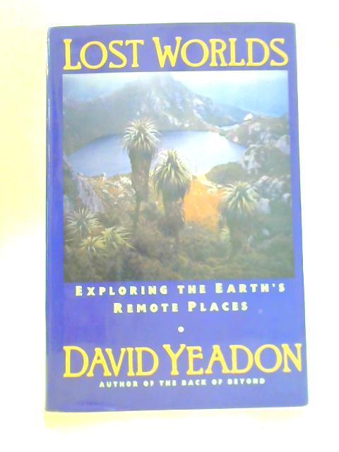 Lost Worlds: Exploring the Earth's Remote Places von David Yeadon