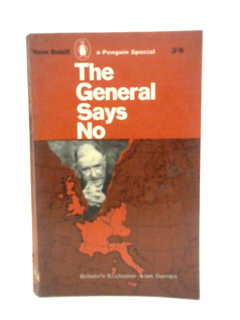 The General Says No: Britain's exclusion from Europe By N.Beloff