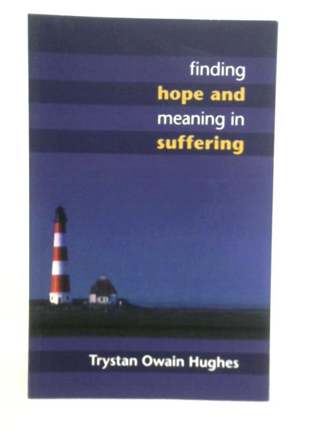 Finding Hope and Meaning in Suffering von T.O.Hughes