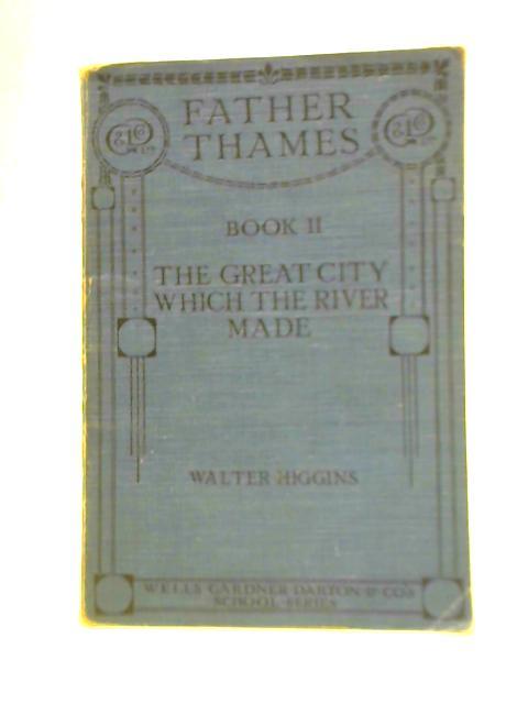 Father Thames: Book II: The Great City Which the River Made von Walter Higgins