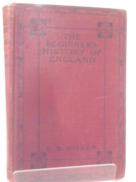 The Beginner's History Of England By E.W. Miller