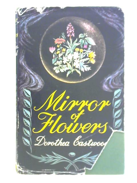 Mirror of Flowers By Dorothea Eastwood