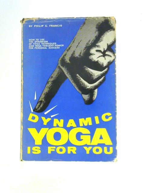 Dynamic Yoga Is For You By Philip G. Francis