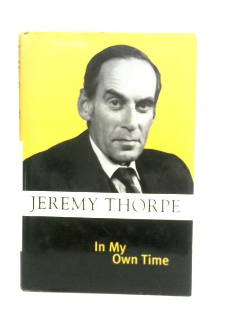 In My Own Time: Reminiscences of a Liberal Leader By J.Thorpe