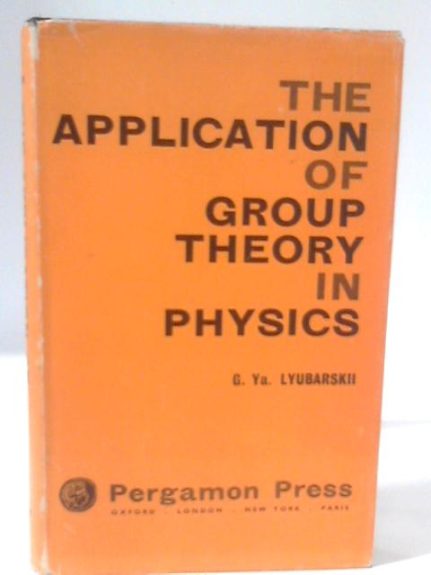 Application of Group Theory in Physics By G. Ya. Lyubarskii (trans Stevan Dedijer).
