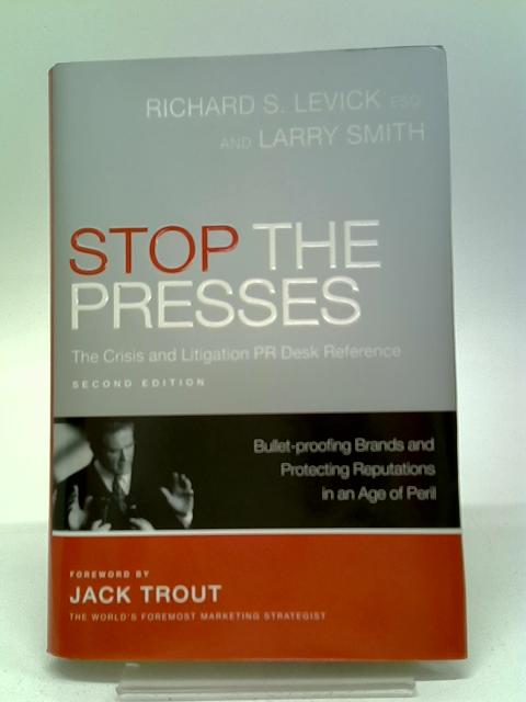 Stop the Presses: The Litigation PR Desk Reference By Richard S. Levick and Larry Smith