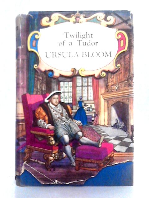 Twilight of a Tudor By Ursula Bloom