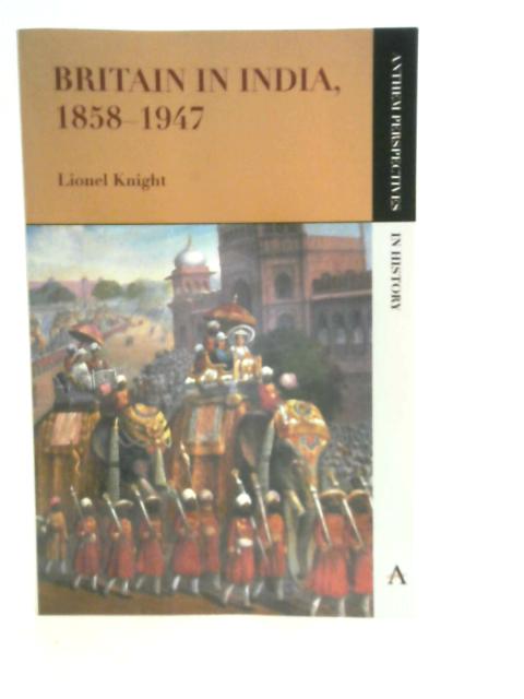 Britain in India, 1858–1947 By Lionel Knight