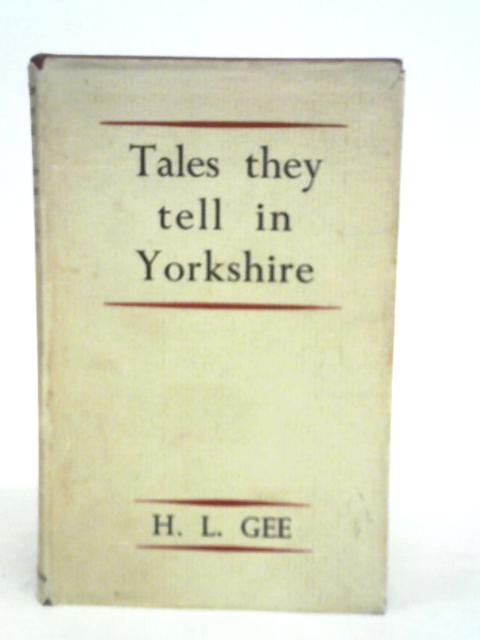 Tales They Tell in Yorkshire By H.L.Gee