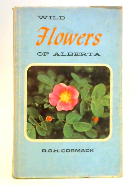 Wild Flowers of Alberta By R G H Cormack