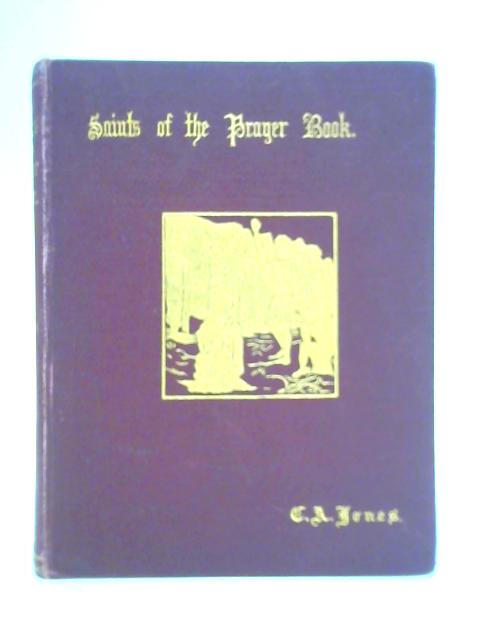Saints of the Prayer Book, Outlines of the Lives of the Saints in the Calendar By C. A. Jones
