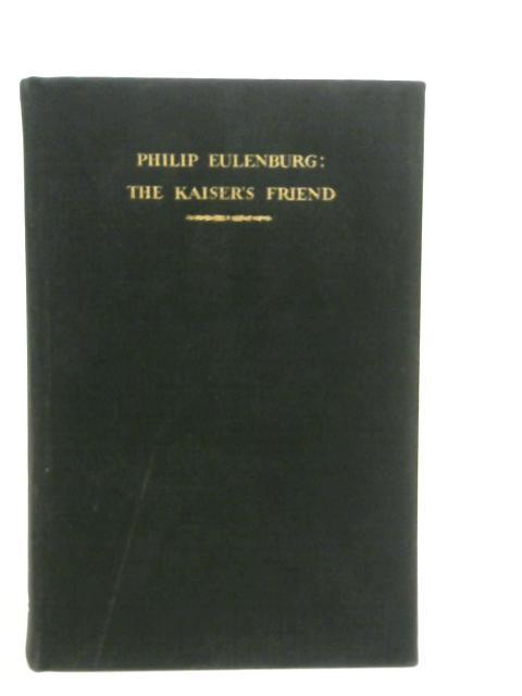 Philip Eulenburg: The Kaiser's Friend - Vol.I By Johannes Haller