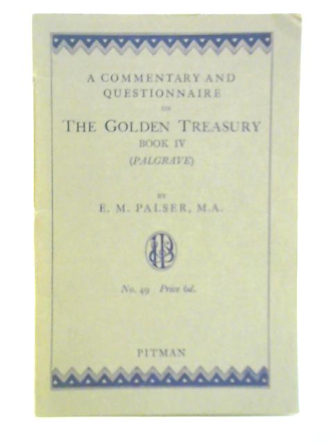 A Commentary and Questionnaire on the Golden Treasury Book IV By E. M. Palser