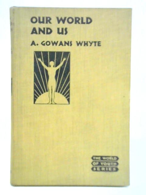 Our World and Us By A. Gowans Whyte