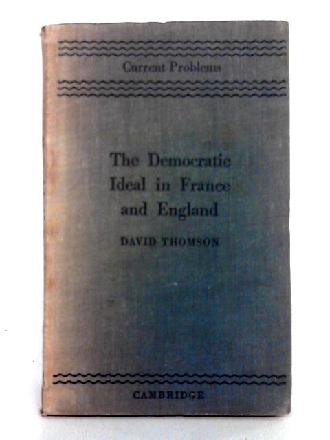 The Democratic Ideal in France and England By David Thomson