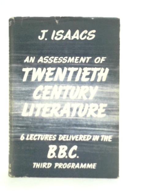 An Assessment of Twentieth-Century Literature: Six Lectures Delivered in the BBC Third Programme By J.Isaacs