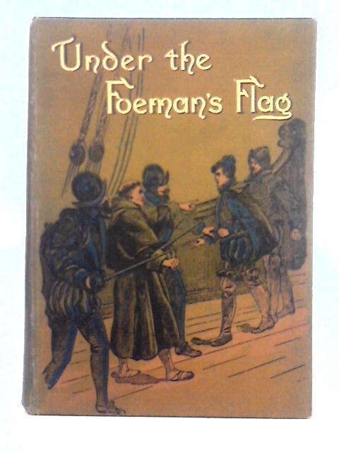 Under the Foeman's Flag; A Story of the Spanish Armada By Robert Leighton