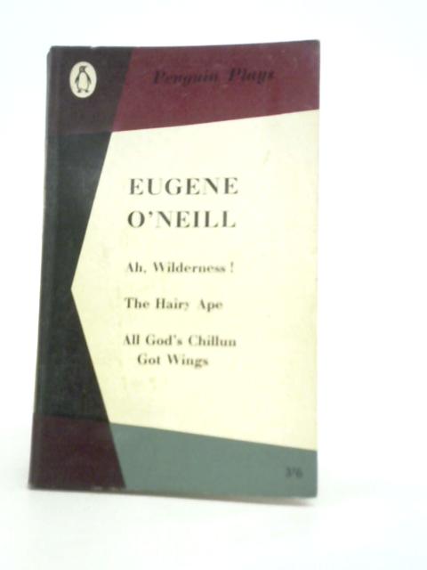 Ah, Wilderness, The Hairy Ape, All God's Chillun Got Wings By Eugene O"Neill