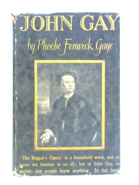 John Gay: His Place in the Eighteenth Century By Phoebe Fenwick Gaye