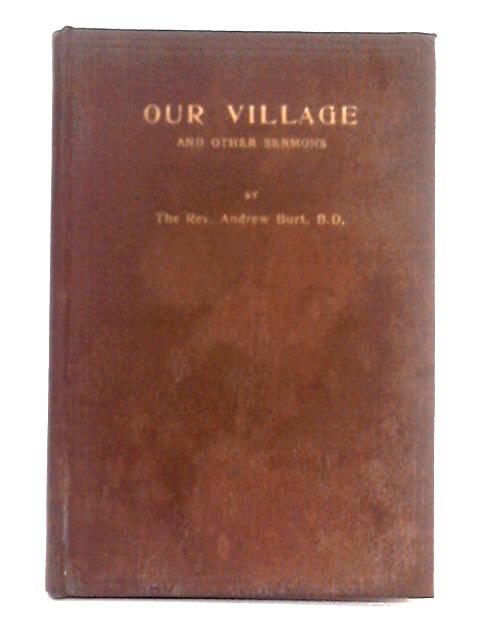 Our Village, and Other Sermons By The Rev. Andrew Burt