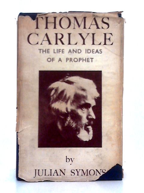 Thomas Carlyle; The Life and Ideas of a Prophet By Julian Symons