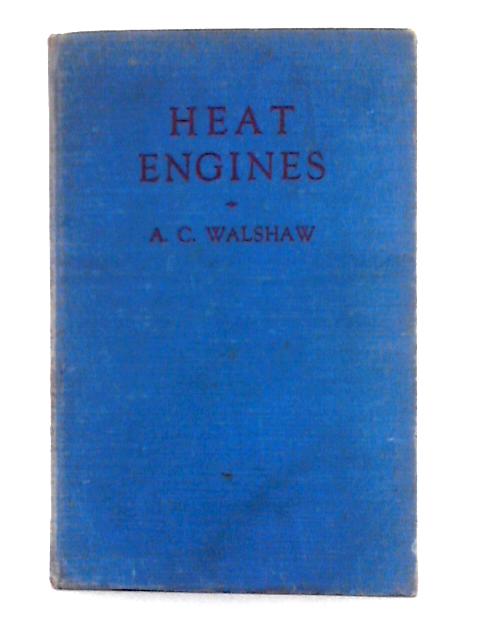 Heat Engines; a First Text-book With Diagrams and Illustrations By A.C. Walshaw