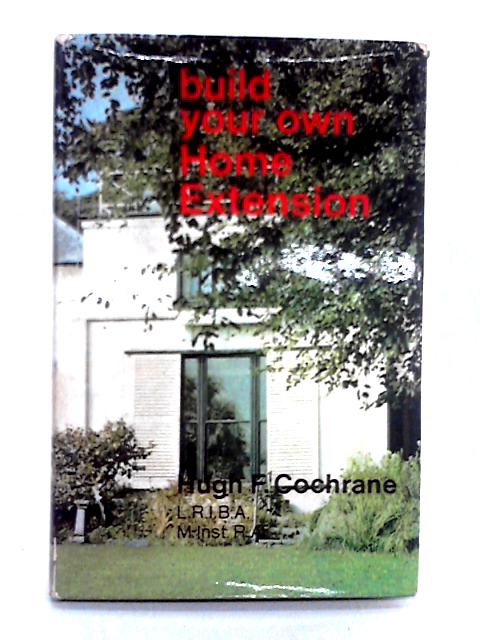 Build Your Own Home Extension By H.F. Cochrane