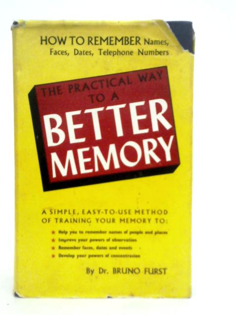 The Practical Way to a Better Memory By Bruno Furst