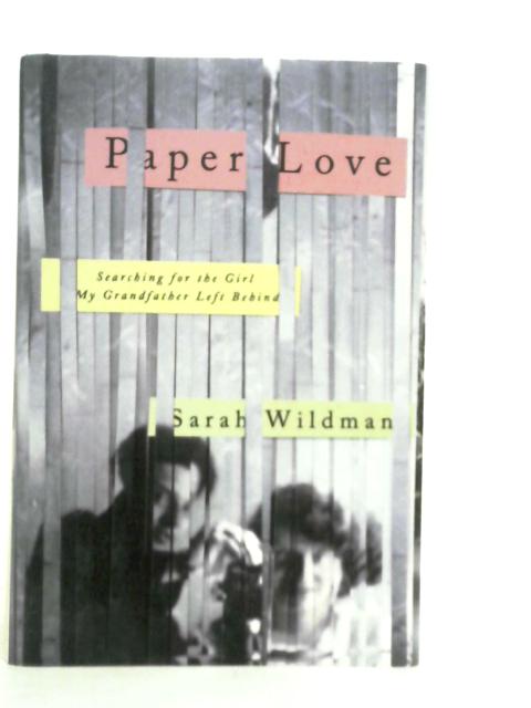 Paper Love : Searching for the Girl My Grandfather Left Behind By S.Wildman