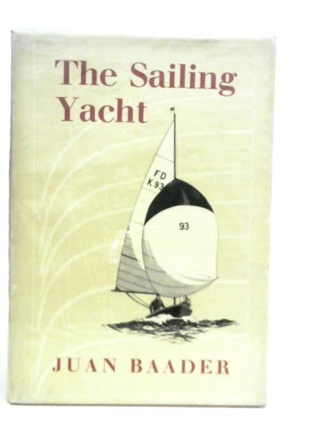 The Sailing Yacht: How it Developed - How it Works By J.Baader