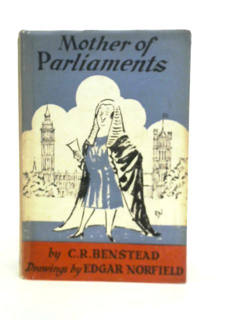 Mother of Parliaments. A Profound Study of a Cherished Institution von C.R.Benstead