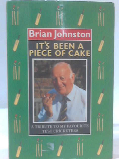 It's Been a Piece of Cake: Tribute to My Favourite Test Cricketers By Brian Johnston