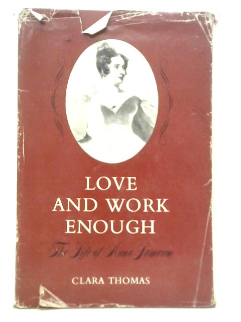 Love And Work Enough - The LIfe Of Anna Jameson By Clara Thomas