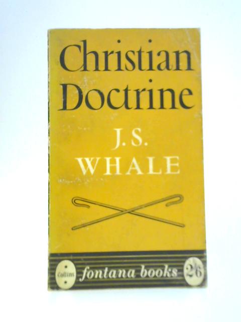 Christian Doctrine: Eight Lectures Delivered in the University of Cambridge to Undergraduates of All Faculties By J. S.Whale