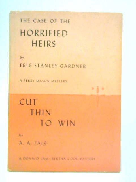The Case of the Horrified Heirs & Cut Thin to Win By Erle Stanley Gardner & A. A. Fair