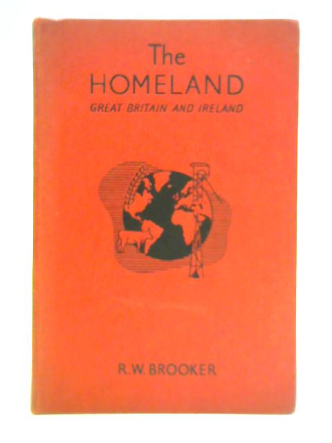 The Homeland: Great Britain and Ireland By R W Brooker