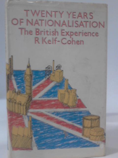 Twenty Years of Nationalisation: British Experience By R. Kelf Cohen