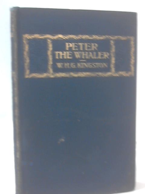 Peter the Whaler: His Early Life and Adventures in the Arctic Regions By W. H. G. Kingston