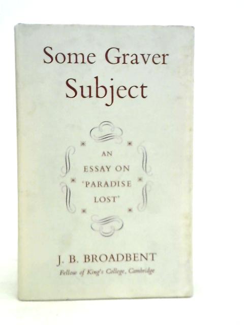 Some Graver Subject; An Essay on Paradise Lost By J.B.Broadbent