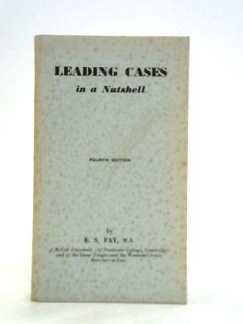 Leading cases in a nutshell: The students' case book in constitutional law,criminal law,tort,contract,evidence,real property,equity (Nutshell series) By E. S Fay